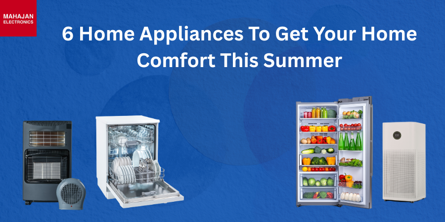 6 Home Appliances To Get Your Home Comfort This Summer