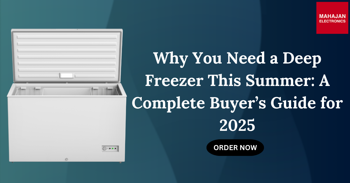 Why You Need a Deep Freezer This Summer: A Complete Buyer’s Guide for 2025