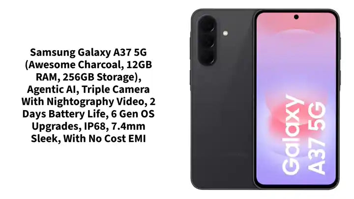 Samsung Galaxy A37 5G (Awesome Charcoal, 12GB RAM, 256GB Storage), Agentic AI, Triple Camera with Nightography Video, 2 Days Battery Life, 6 Gen OS Upgrades, IP68, 7.4mm Sleek, with No Cost EMI by@Outfy