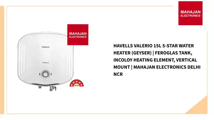 Havells Valerio 15L 5-Star Water Heater (Geyser) | Feroglas Tank, Incoloy Heating Element, Vertical Mount | Mahajan Electronics Delhi NCR by@Outfy