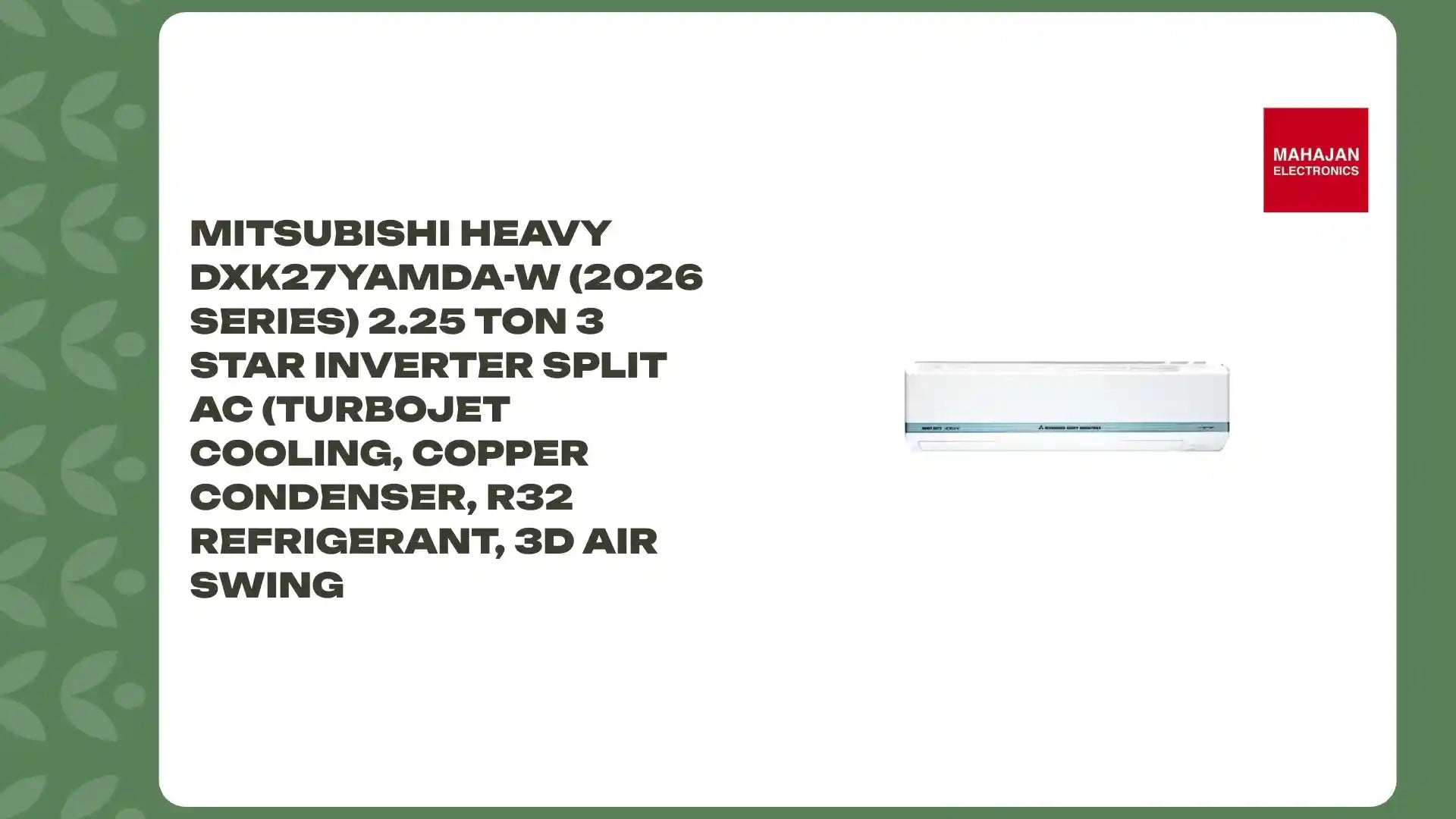 Mitsubishi Heavy DXK27YAMDA-W (2026 Series) 2.25 Ton 3 Star Inverter Split AC (Turbojet Cooling, Copper Condenser, R32 Refrigerant, 3D Air Swing by@Outfy