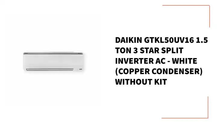 Daikin GTKL50UV16 1.5 Ton 3 Star Split Inverter AC - White (Copper Condenser) Without Kit by@Outfy