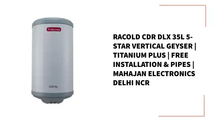 Racold CDR DLX 35L 5-Star Vertical Geyser | Titanium Plus | Free Installation & Pipes | Mahajan Electronics Delhi NCR by@Outfy