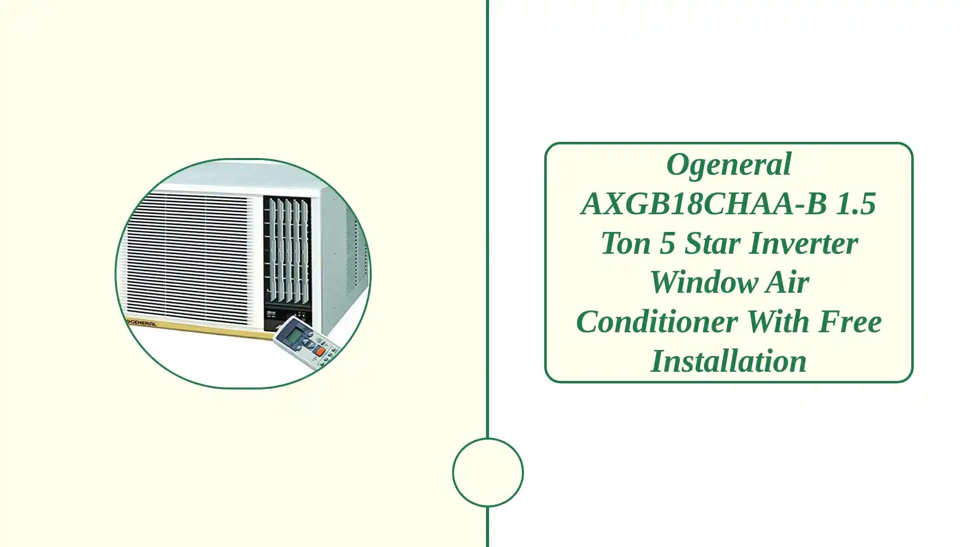 Ogeneral AXGB18CHAA-B 1.5 Ton 5 Star Inverter Window Air Conditioner With Free Installation by@Outfy