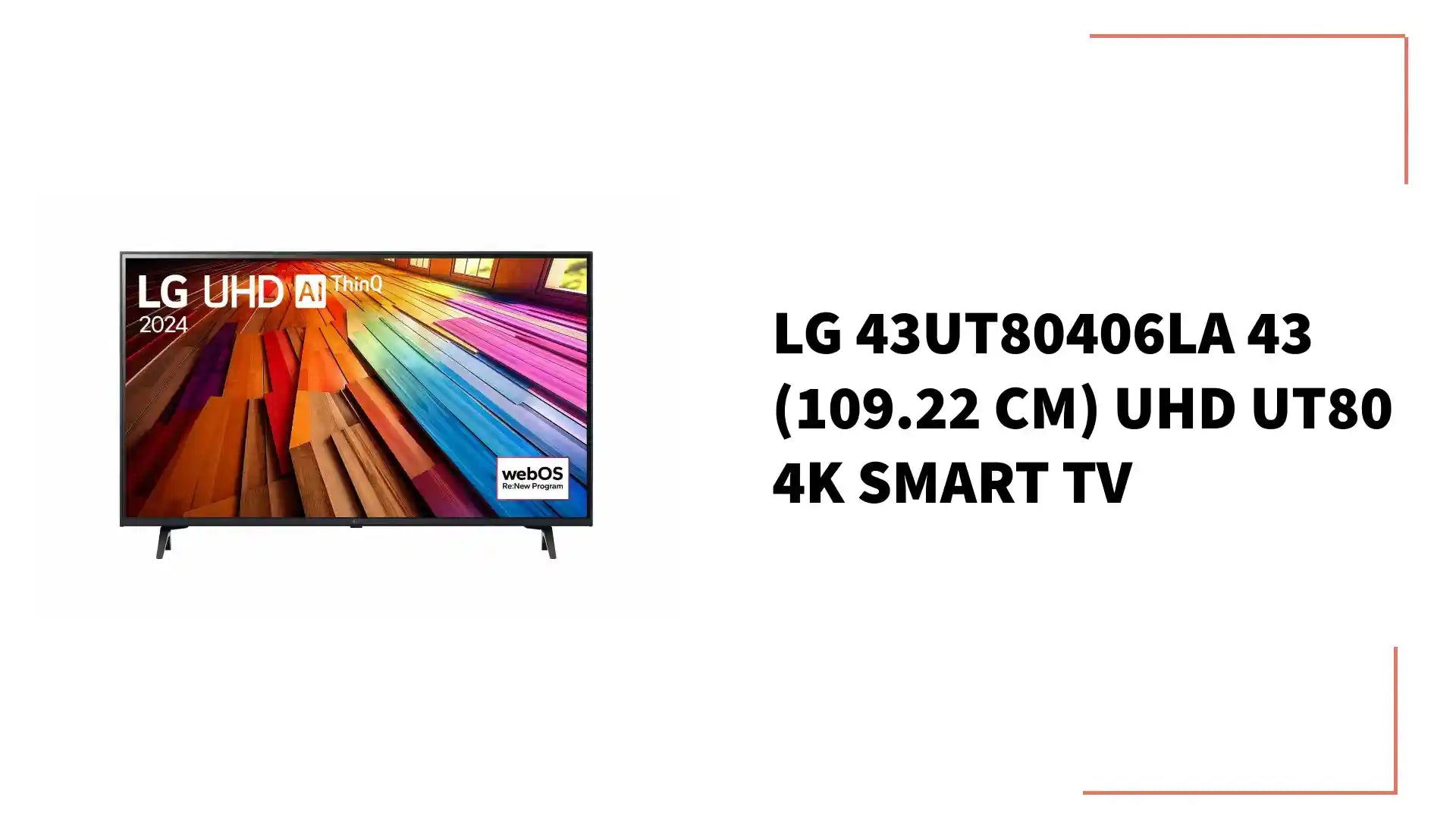LG 43UT80406LA 43 (109.22 cm) UHD UT80 4K Smart TV by@Outfy
