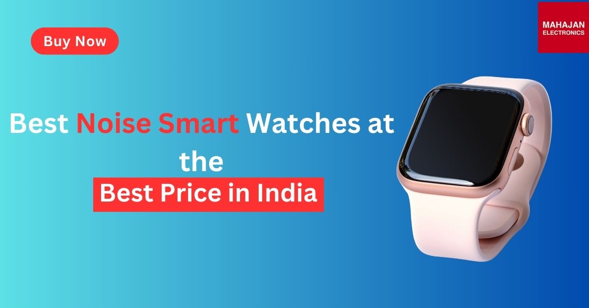 Best Noise Smart Watches at the Best Price in India