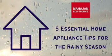 5 Essential Home Appliance Tips for the Rainy Season