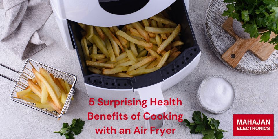 5 Surprising Health Benefits of Cooking with an Air Fryer