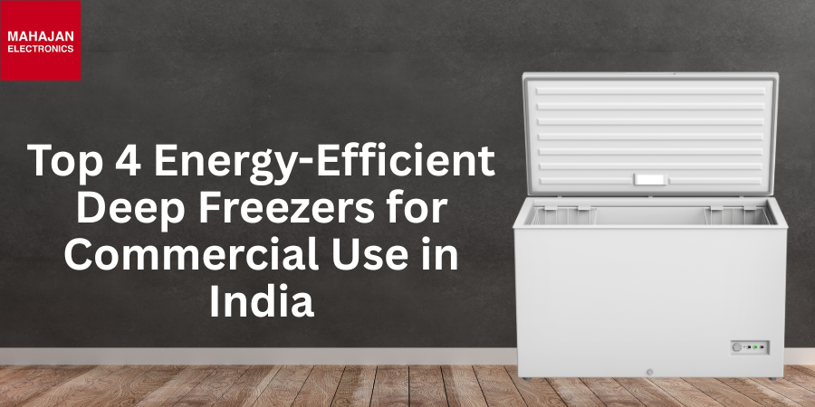 Top 4 Energy-Efficient Deep Freezers for Commercial Use in India