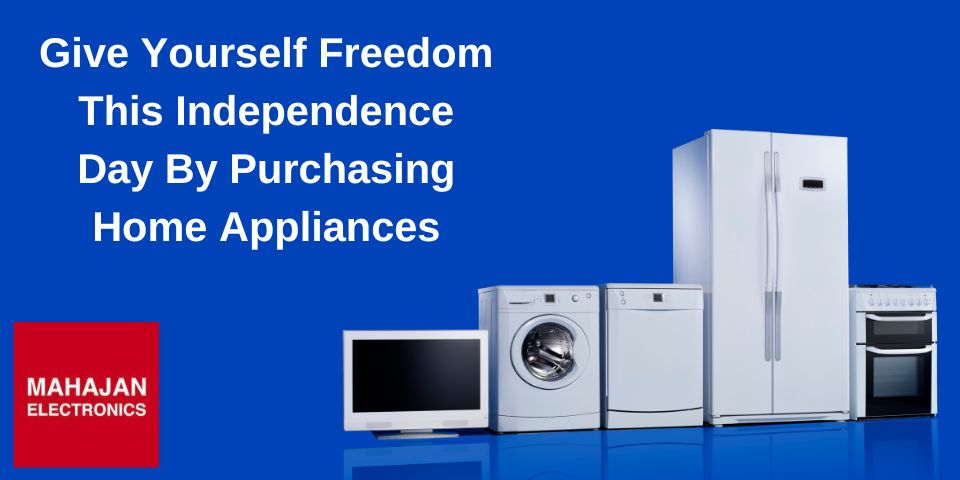 Give Yourself Freedom This Independence Day By Purchasing Home Appliances
