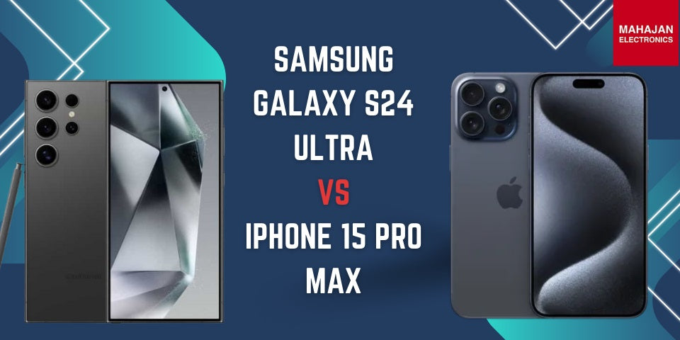 Samsung Galaxy S24 Ultra vs iPhone 15 Pro Max: Which is the Best Flagship Smartphone of 2024?