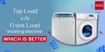 Top Load vs Front Load Washing Machine: Which is Better?