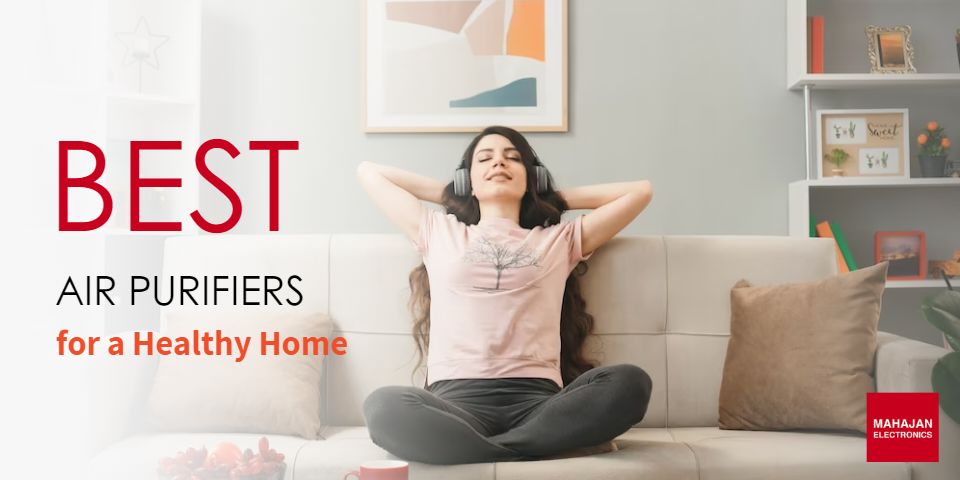 Banner graphic reading Best Air Purifiers for a Healthy Home, showing a woman relaxing on a sofa with headphones on, next to the Mahajan Electronics logo