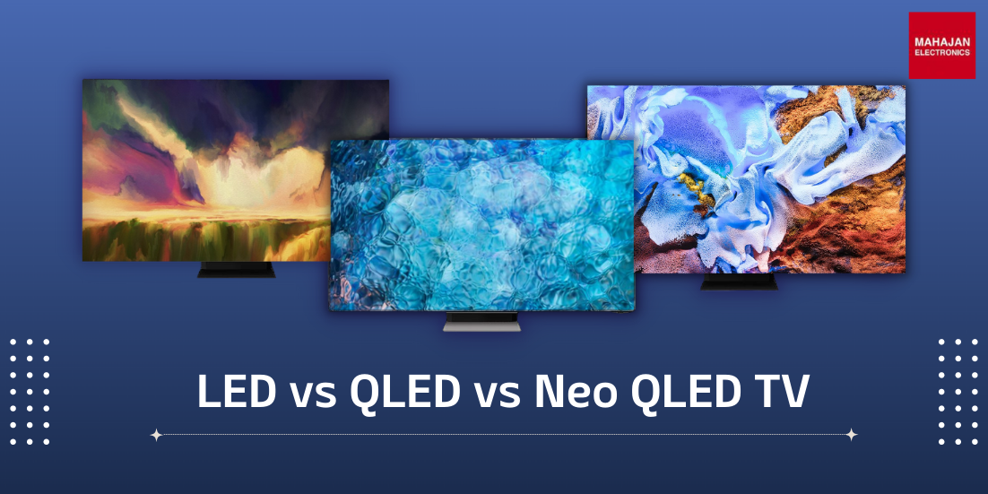 LED vs QLED vs Neo QLED TV: Which Should You Choose?
