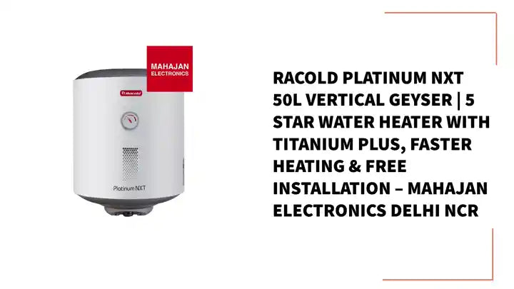 Racold Platinum NXT 50L Vertical Geyser | 5 Star Water Heater with Titanium Plus, Faster Heating &amp; Free Installation &ndash; Mahajan Electronics Delhi NCR by@Outfy