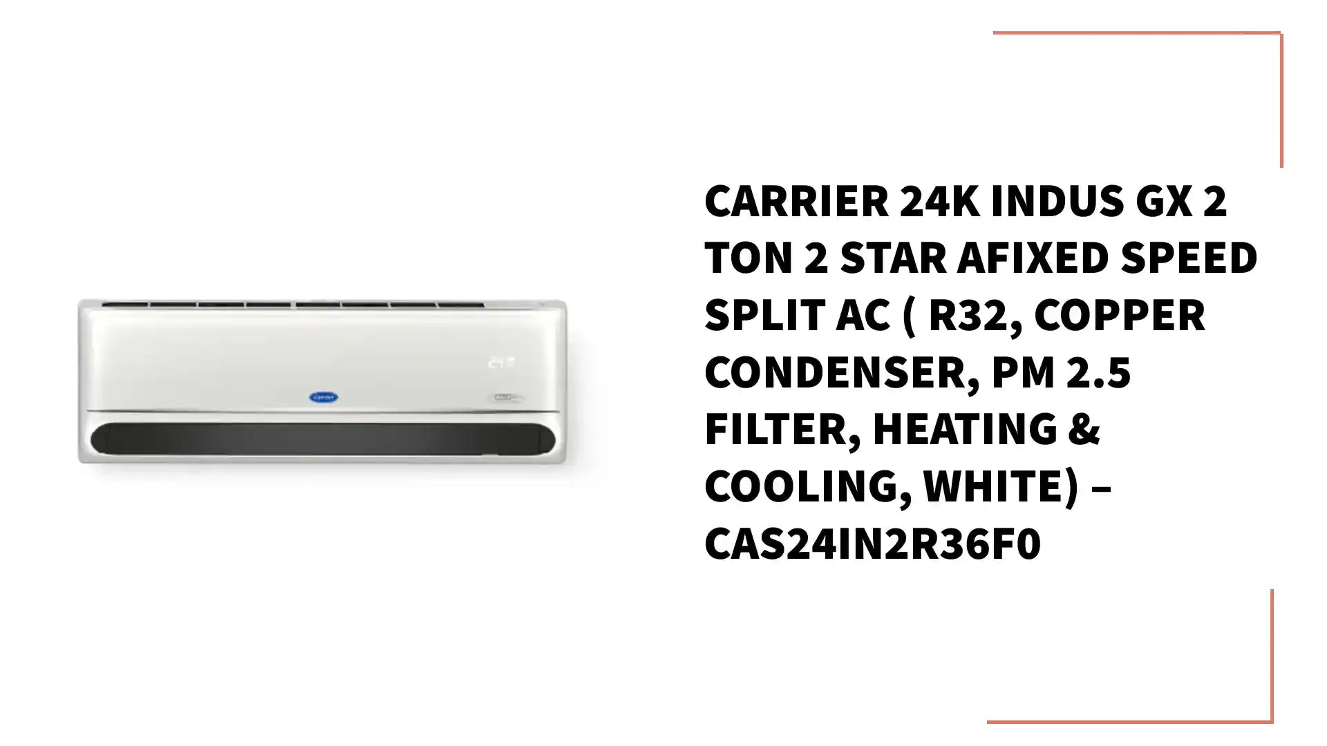 Carrier 24K INDUS GX 2 Ton 2 Star AFixed Speed Split AC ( R32, Copper Condenser, PM 2.5 Filter, Heating &amp; Cooling, White) &ndash; CAS24IN2R36F0 by@Outfy