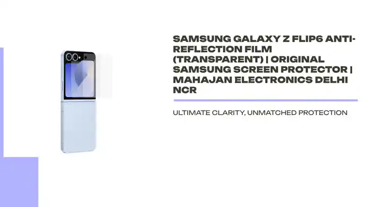 Samsung Galaxy Z Flip6 Anti-Reflection Film (Transparent) | Original Samsung Screen Protector | Mahajan Electronics Delhi NCR by@Outfy