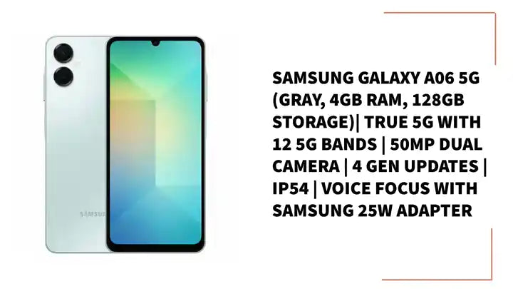 Samsung Galaxy A06 5G (Gray, 4GB RAM, 128GB Storage)| True 5G with 12 5G Bands | 50MP Dual Camera | 4 Gen Updates | IP54 | Voice Focus With Samsung 25W Adapter by@Outfy
