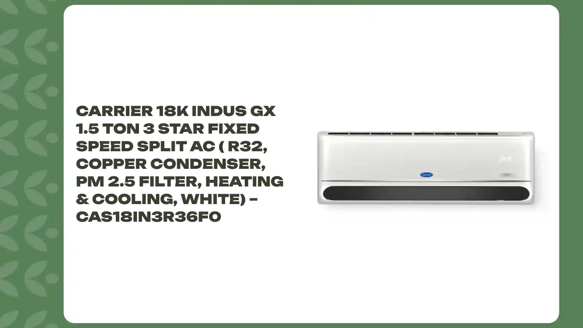 Carrier 18k INDUS GX 1.5 Ton 3 Star Fixed Speed Split AC ( R32, Copper Condenser, PM 2.5 Filter, Heating &amp; Cooling, White) &ndash; CAS18IN3R36F0 by@Outfy