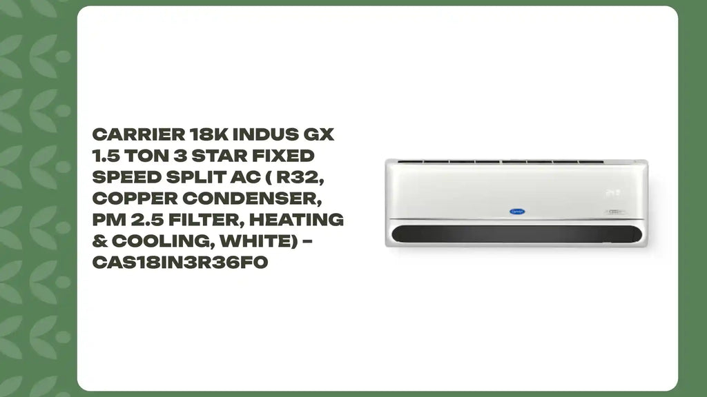 Carrier 18k INDUS GX 1.5 Ton 3 Star Fixed Speed Split AC ( R32, Copper Condenser, PM 2.5 Filter, Heating & Cooling, White) &ndash; CAS18IN3R36F0 by@Outfy