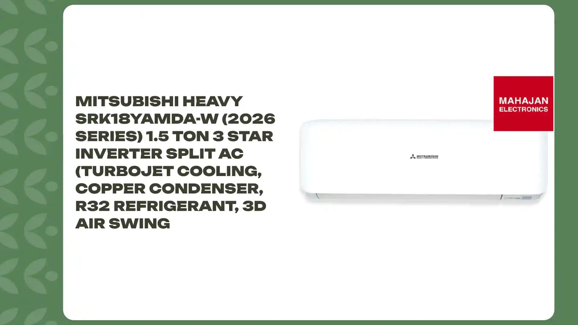 Mitsubishi Heavy SRK18YAMDA-W (2026 Series) 1.5 Ton 3 Star Inverter Split AC (Turbojet Cooling, Copper Condenser, R32 Refrigerant, 3D Air Swing by@Outfy