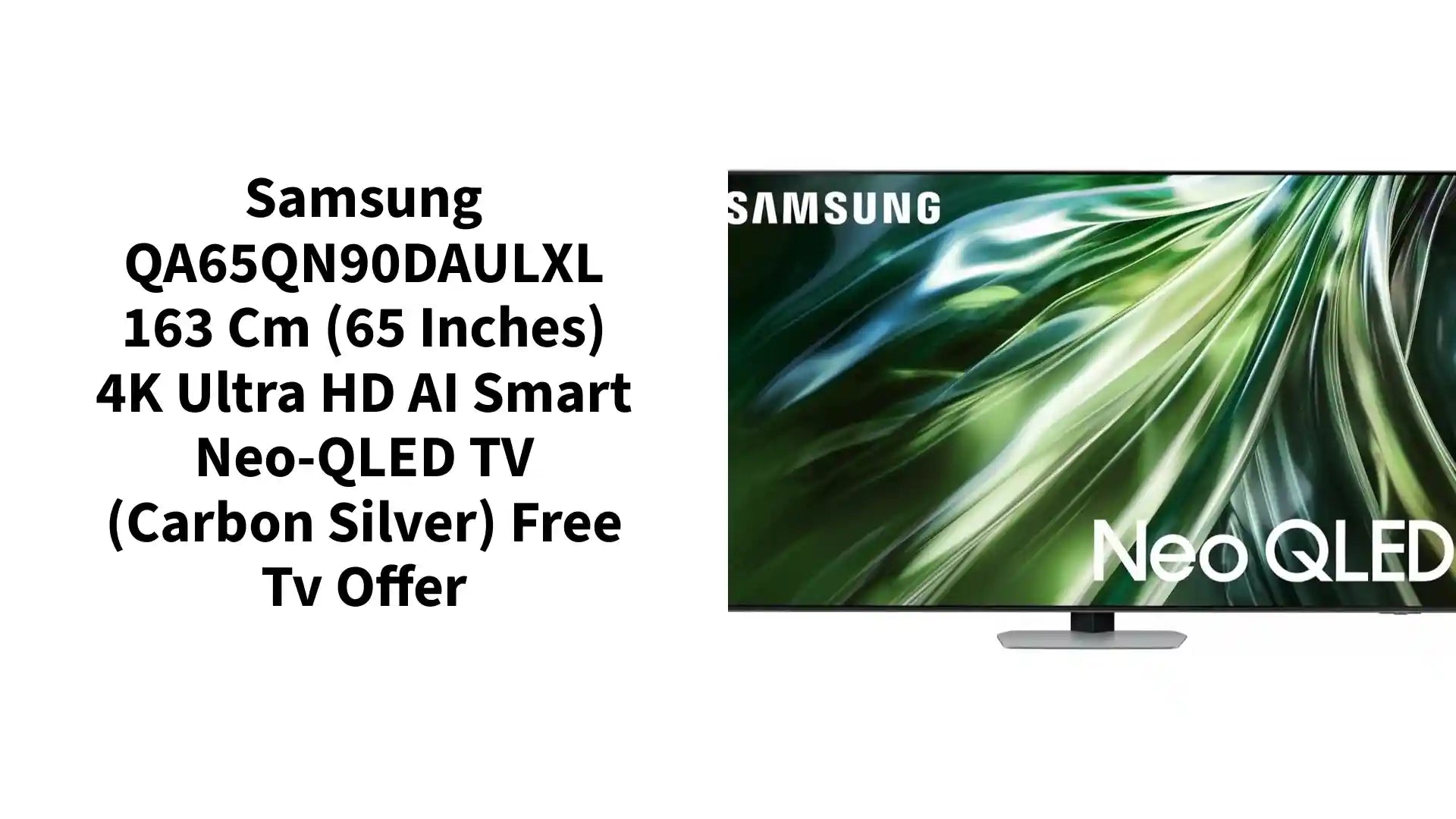 Samsung QA65QN90DAULXL 163 cm (65 inches) 4K Ultra HD AI Smart Neo-QLED TV (Carbon Silver) Free Tv Offer by@Outfy