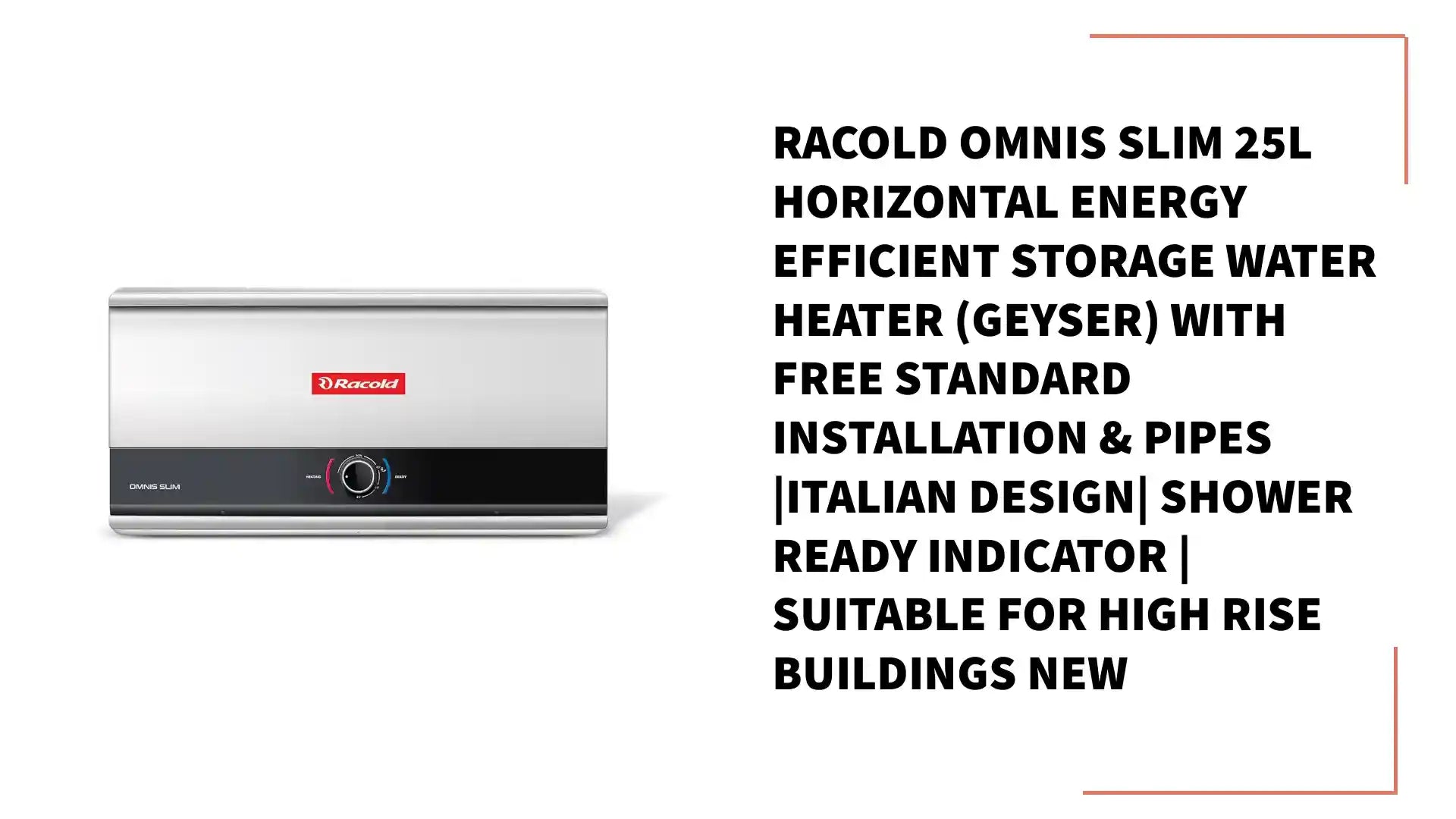 Racold Omnis Slim 25L Horizontal Energy Efficient Storage Water Heater (Geyser) With Free Standard Installation &amp; Pipes |Italian Design| Shower Ready Indicator | Suitable For High Rise Buildings New by@Outfy