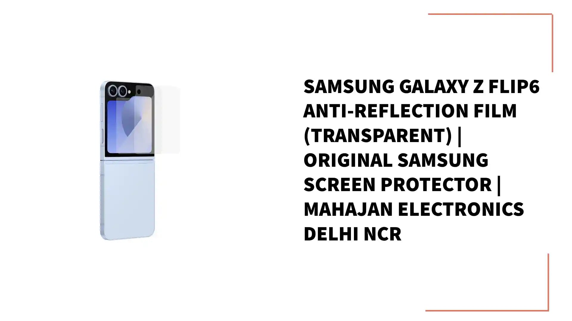 Samsung Galaxy Z Flip6 Anti-Reflection Film (Transparent) | Original Samsung Screen Protector | Mahajan Electronics Delhi NCR by@Outfy