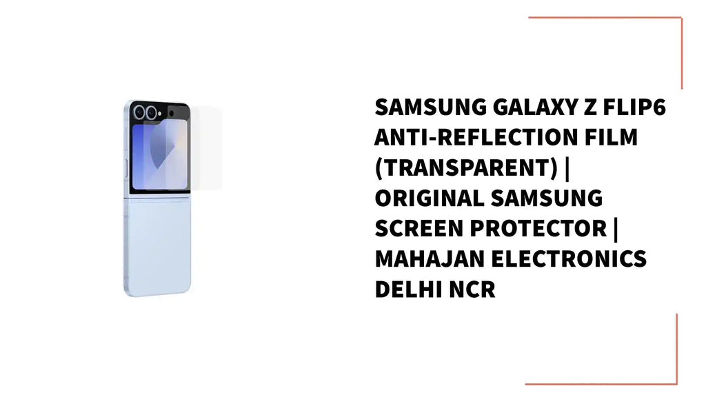 Samsung Galaxy Z Flip6 Anti-Reflection Film (Transparent) | Original Samsung Screen Protector | Mahajan Electronics Delhi NCR by@Outfy